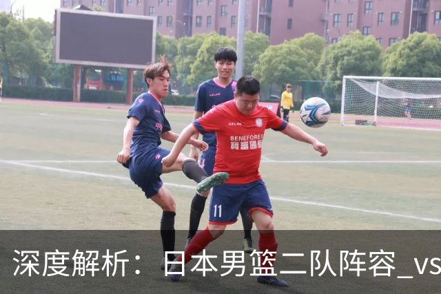 深度解析：日本男篮二队阵容 vs 中国男篮，胜负手在哪里？